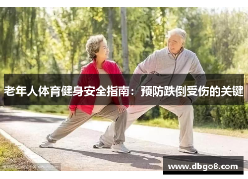 老年人体育健身安全指南：预防跌倒受伤的关键
